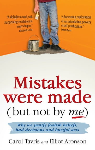 Mistakes were made (but not by me): Why we justify foolish beliefs, bad decisions and hurtful acts - Carol Tavris - Elliot Aronson