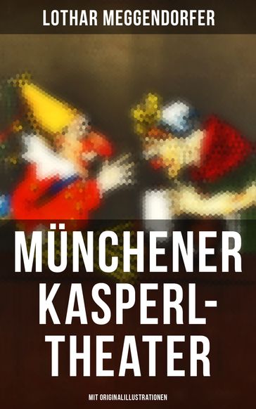 Münchener Kasperl-Theater (Mit Originalillustrationen) - Lothar Meggendorfer