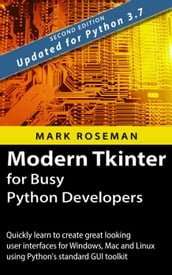 Modern Tkinter for Busy Python Developers: Quickly Learn to Create Great Looking User Interfaces for Windows, Mac and Linux Using Python s Standard GUI Toolkit