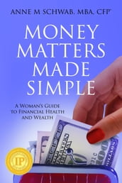 Money Matters Made Simple: A Woman s Guide to Financial Health and Wealth