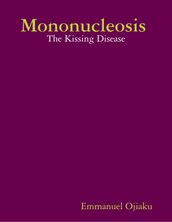 Mononucleosis : The Kissing Disease