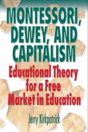 Montessori, Dewey, and Capitalism: Educational Theory for a Free Market in Education