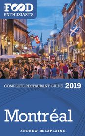 Montreal: 2019 - The Food Enthusiast s Complete Restaurant Guide
