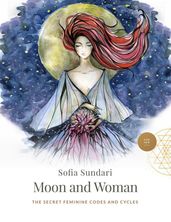 Moon and Woman: The Secret Feminine Codes and Cycles