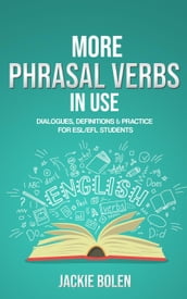 More Phrasal Verbs in Use: Dialogues, Definitions & Practice for English Learners