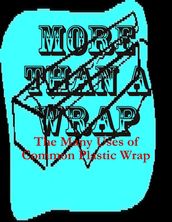 More Than a Wrap - The Many Uses of Common Plastic Wrap