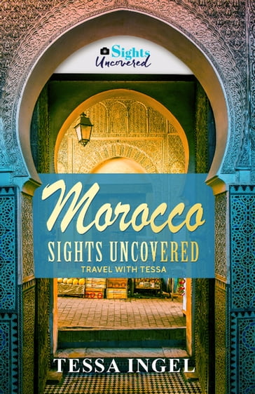 Morocco: Sights Uncovered Travel With Tessa - Tessa Ingel