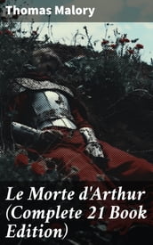 Le Morte d Arthur (Complete 21 Book Edition)