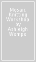 Mosaic Knitting Workshop