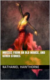 Mosses from an Old Manse, and Other Stories