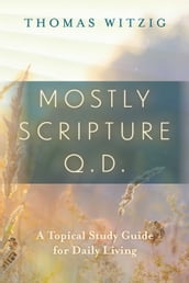 Mostly Scripture q.d.  A Topical Study Guide for Daily Living