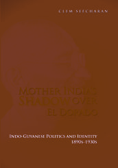 Mother India s Shadow Over El Dorado: Indo-Guyanese Politics and Identity 1890s1930s