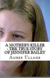 A Mother s Killer : The True Story of Jennifer Bailey