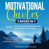 Motivational Quotes 2 Books in 1: 2000+ Daily Inspirational Quotes from the Wisdom of the Greats Change your Mindset and discover the Psychology of Success!