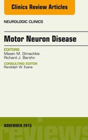 Motor Neuron Disease, An Issue of Neurologic Clinics