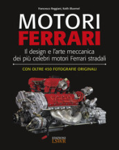 Motori Ferrari. Il design e l arte meccanica dei più celebri motori Ferrari stradali