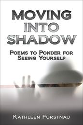 Moving Into Shadow: Poems to Ponder for Seeing Yourself