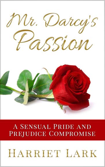 Mr. Darcy's Passion - A Sensual Pride and Prejudice Compromise - Harriet Lark