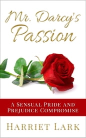 Mr. Darcy s Passion - A Sensual Pride and Prejudice Compromise