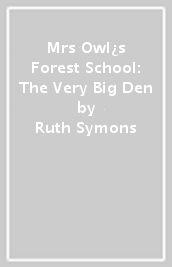 Mrs Owl¿s Forest School: The Very Big Den