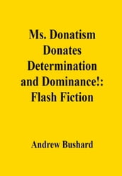 Ms. Donatism Donates Determination and Dominance!: Flash Fiction