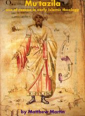 Mu tazila - Use of Reason in Early Islamic Theology