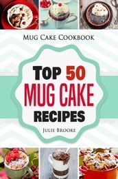 Mug Cake Cookbook: Top 50 Mug Cake Recipes