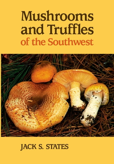 Mushrooms and Truffles of the Southwest - Jack S. States