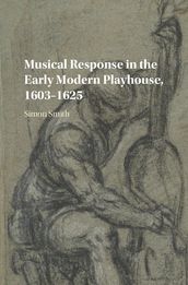 Musical Response in the Early Modern Playhouse, 16031625
