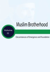 Muslim Brotherhood Circumstances of Emergence and Foundation Volume (I)