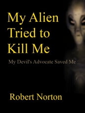 My Alien Tried to Kill Me: My Devil s Advocate Saved Me