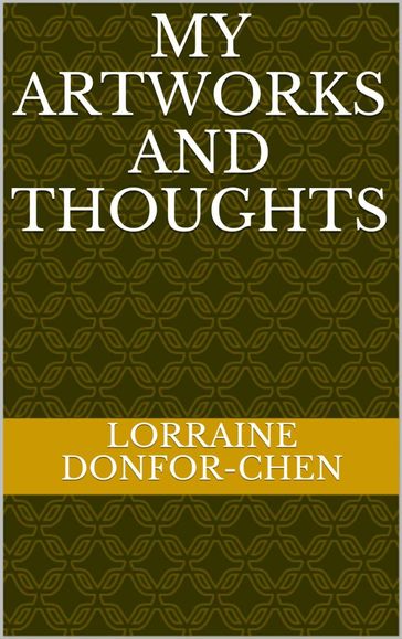 My Artworks And Thoughts - Lorraine Donfor-Chen