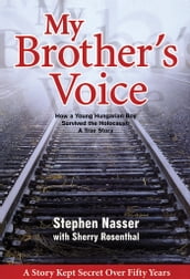 My Brother s Voice: How a Young Hungarian Boy Survived the Holocaust: A True Story