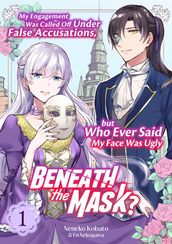 My Engagement Was Called Off Under False Accusations, but Who Ever Said My Face Was Ugly Beneath the Mask? Volume 1