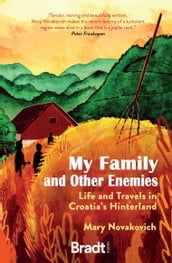 My Family and Other Enemies: Life and Travels in Croatia s Hinterland