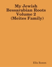 My Jewish Bessarabian Roots Volume 2 (Meites Family)