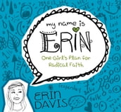 My Name is Erin: One Girl s Plan for Radical Faith