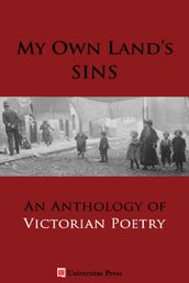 My Own Land s Sins: An Anthology of Victorian Poetry