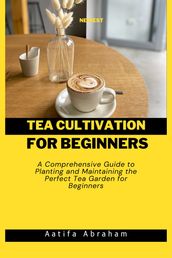 NEWEST TEA CULTIVATION FOR BEGINNERS
