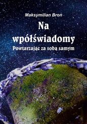 Na wpówiadomy. Powtarzajc za sob samym