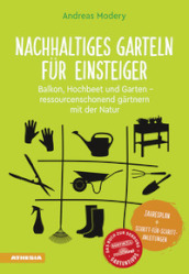 Nachhaltiges Garteln fur Einsteiger. Balkon, Hochbeet und Garten. Ressourcenschonend gartnern mit der Natur