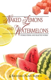Naked Lemons and Watermelons: Stories, Poems, and Selected Works