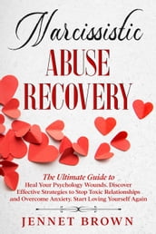 Narcissistic Abuse Recovery: The Ultimate Guide to Heal Your Psychology Wounds. Discover Effective Strategies to Stop Toxic Relationships and Overcome Anxiety. Start Loving Yourself Again.