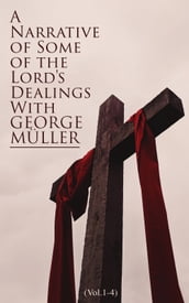 A Narrative of Some of the Lord s Dealings With George Müller (Vol.1-4)