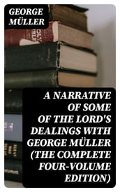 A Narrative of Some of the Lord s Dealings With George Müller (The Complete Four-Volume Edition)
