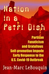 Nation in a Petri Dish; Partisan Fanaticism and Obstruction, Gratuitous Self-promotion in Congress Impede Early Response to the Covid-19 Outbreak in the United States