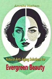Natural Anti-Aging Solutions for Evergreen Beauty