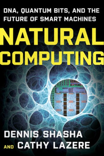 Natural Computing: DNA, Quantum Bits, and the Future of Smart Machines - Cathy Lazere - Dennis E. Shasha
