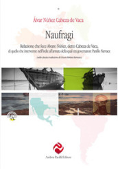 Naufragi, di Cabeza de Vaca. Relazione che fece Alvaro Nunez, detto Cabeza de Vaca, di quello che intervenne nell Indie all armata della qual era governatore Panfilo Narvaez. Ediz. critica