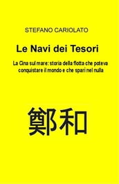 Le Navi dei tesori. La Cina sul mare: storia della flotta che poteva conquistare il mondo e che sparì nel nulla